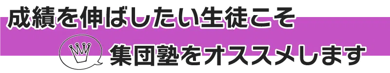 成績を伸ばしたい生徒こそ集団塾をオススメします!